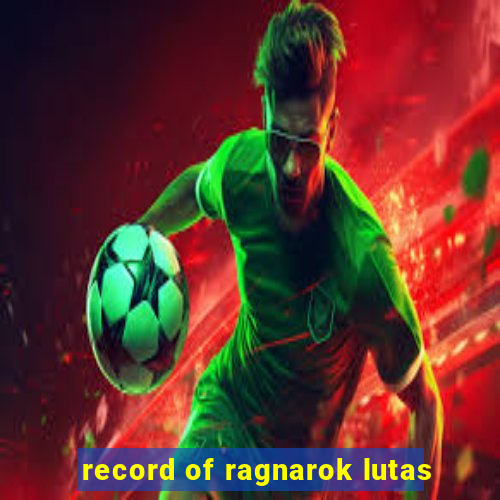 record of ragnarok lutas